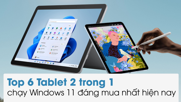 Top 6 tablet 2 trong 1 chạy Windows 11 đáng mua nhất hiện nay